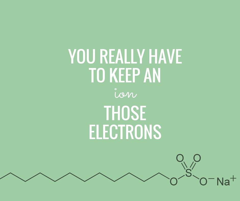 You really have to keen an ion those electrons